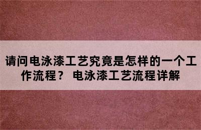 请问电泳漆工艺究竟是怎样的一个工作流程？ 电泳漆工艺流程详解